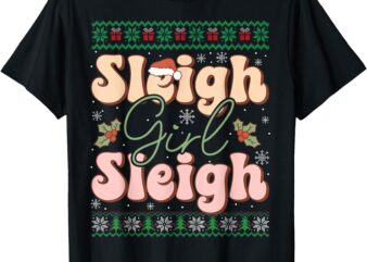 Sleigh Girl Sleigh Christmas Ugly Sweater Christmas T-Shirt