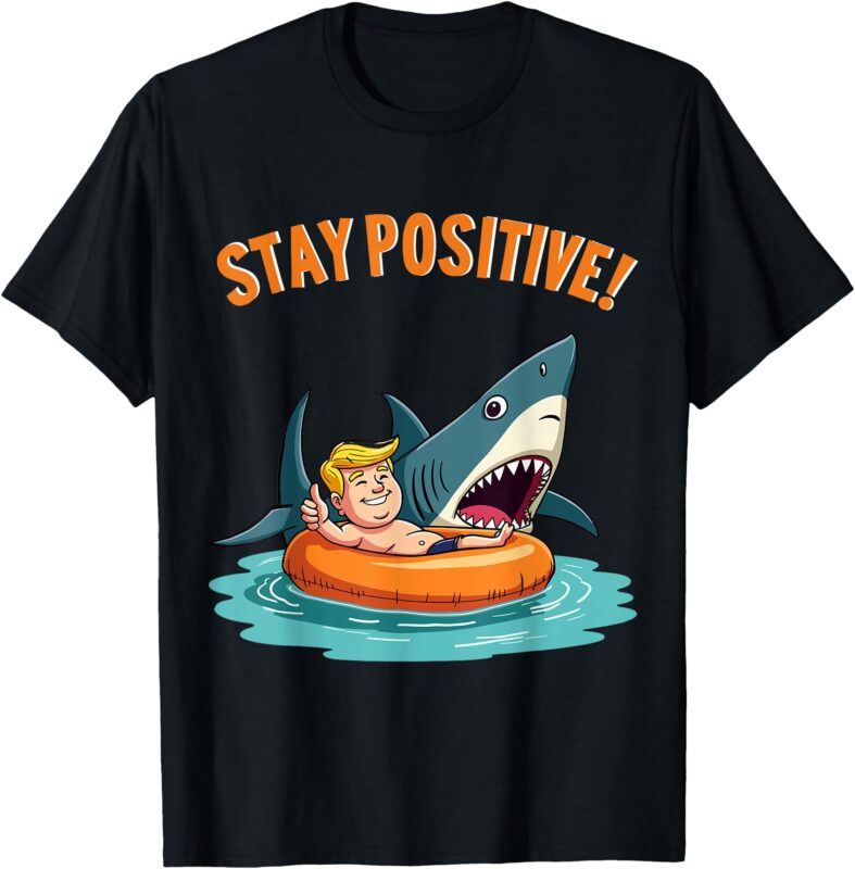 Stay Positive – Shark Lover Wildlife Ocean funny trump T-Shirt