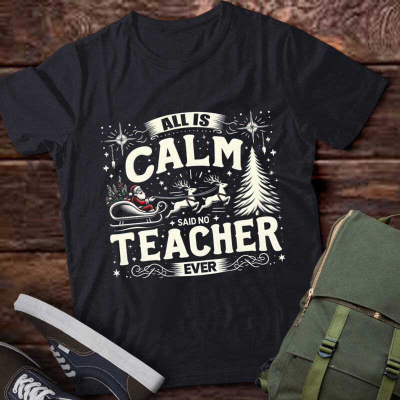 TA92-Funny All is Calm Said No Teacher Ever Christmas Teacher T-Shirt