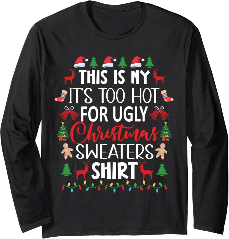 This Is My It’s Too Hot For Ugly Christmas Sweaters Shirt Long Sleeve T-Shirt