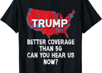 Trump Better Coverage Than 5G Can You Hear us Now_ Red Map T-Shirt