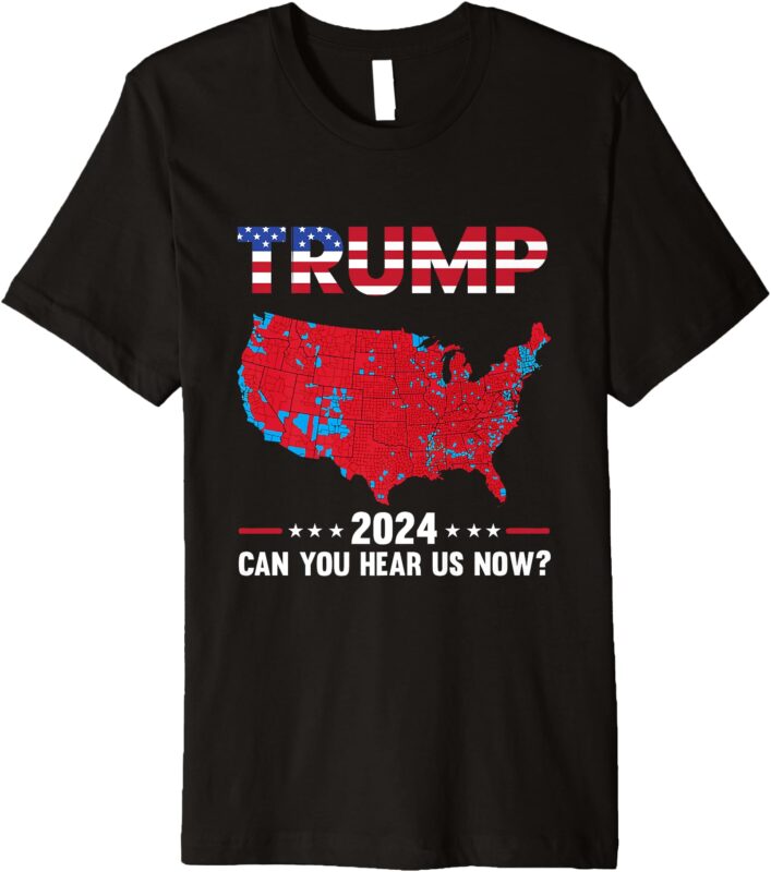 Trump Support Presidential Election Can You Hear Us Now Premium T-Shirt