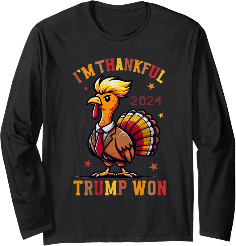 Trump Thanksgiving – I’m Thankful Trump Won 2024 Long Sleeve T-Shirt