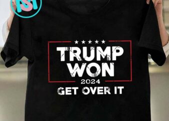 Trump Won 2024 Get Over It SVG, Donald Trump SVG, President SVG EPS DXF PNG t shirt designs for sale