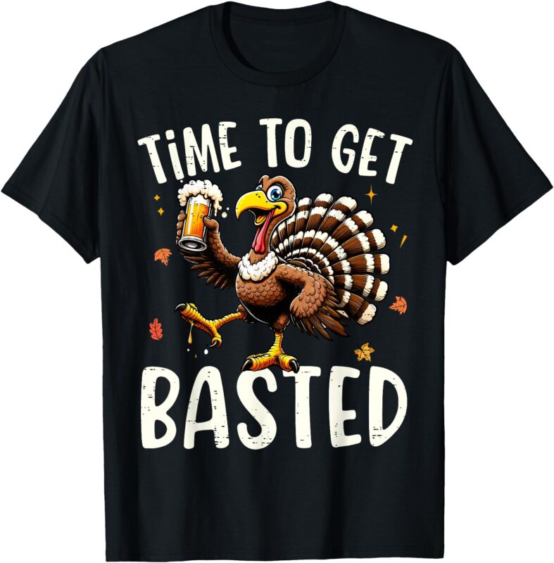 Turkey Time To Get Basted Funny Happy Thanksgiving Men Women T-Shirt