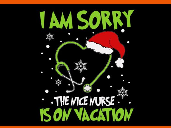 I am sorry the nice nurse is on vacation svg, nurse hat santa svg, nurse christmas svg t shirt design for sale I am sorry the nice nurse is on vacation svg, nurse hat santa svg, nurse christmas svg t shirt design for sale