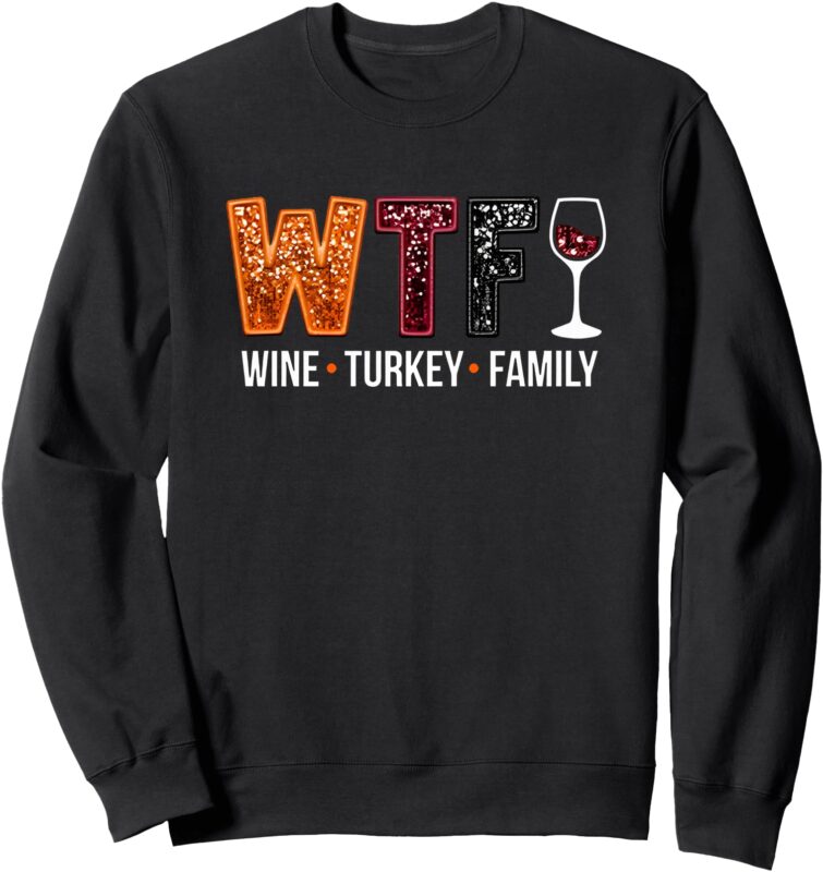 wtf wine turkey family Sweatshirt