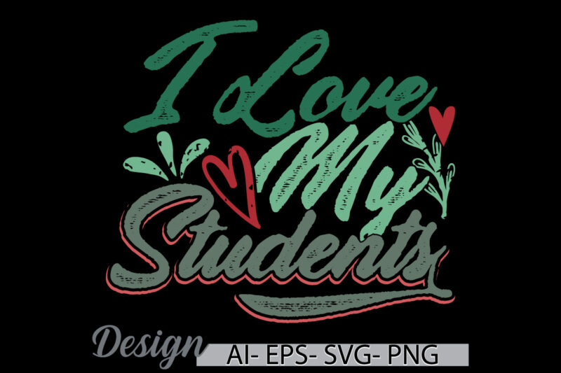 i love my students, celebration gift students tee greeting ideas, adult love best friend student gift clothing
