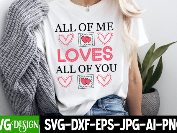All of me loves all of you t-shirt design, valentine’s day svg, valentine’s day sublimation png, valentine’s day t-shirt design, valentine’s All of me loves all of you t-shirt design, valentine’s day svg, valentine’s day sublimation png, valentine’s day t-shirt design, valentine’s