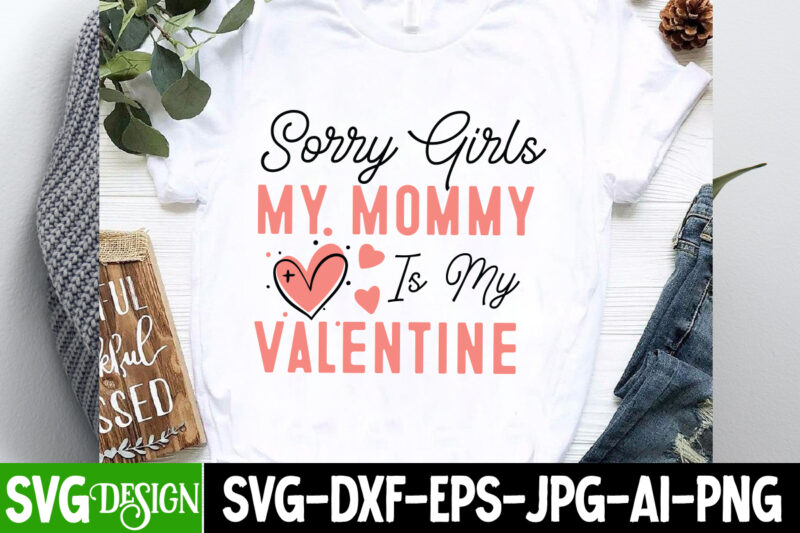 Sorry Girls My Mommy is my Valentine t-shirt design, Valentine’s Day SVG, Valentine’s Day Sublimation PNG, Valentine’s Day T-Shirt Design, V