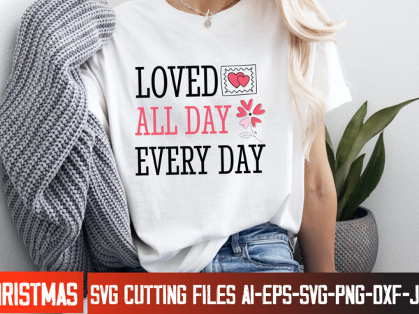 Loved all day everyday t-shirt design, happy valentine’s day svg, valentine’s svg bundle, valentine’s shirt design, valentine’s day sublimat Loved all day everyday t-shirt design, happy valentine’s day svg, valentine’s svg bundle, valentine’s shirt design, valentine’s day sublimat