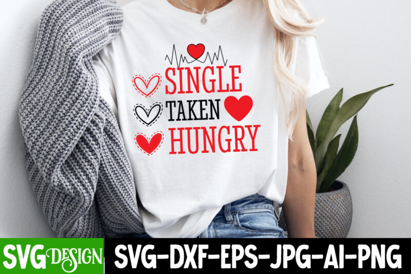 Single Taken Hungry T-Shirt Design, Single Taken Hungry SVG Design, Valentine Quotes, Valentine Sublimation PNG, Valentine SVG Cut File, Val