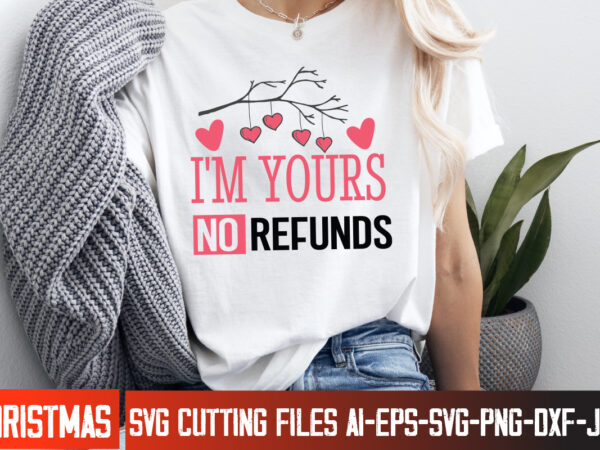 I’m yours no refunds t-shirt design, happy valentine’s day svg, valentine’s svg bundle, valentine’s shirt design, valentine’s day sublimatio I’m yours no refunds t-shirt design, happy valentine’s day svg, valentine’s svg bundle, valentine’s shirt design, valentine’s day sublimatio