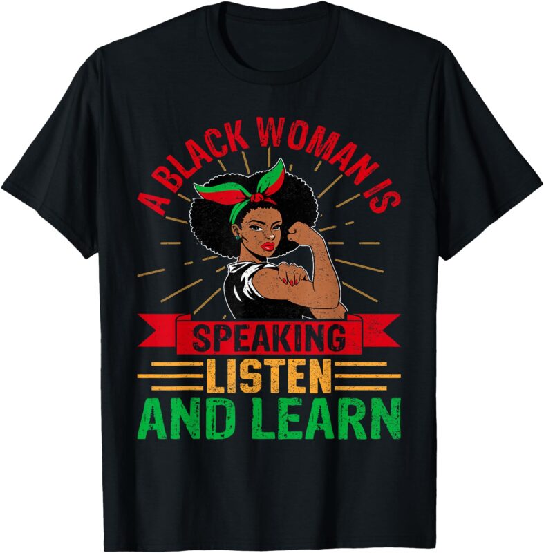 A Black Woman Is Speaking Listen Black History Month Women T-Shirt