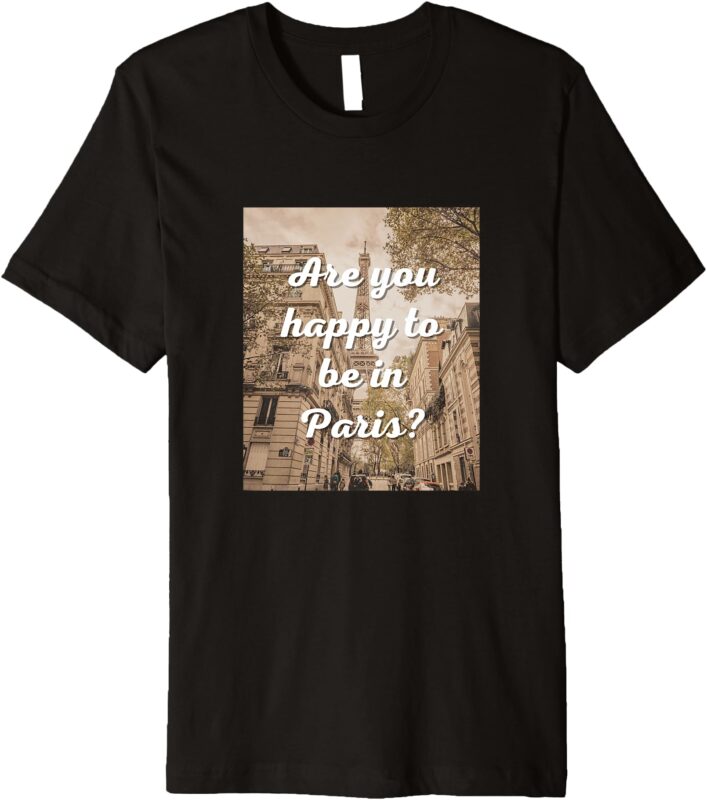 ARE YOU HAPPY PARIS Social Media Trendy Quote Graphic Funny Premium T-Shirt