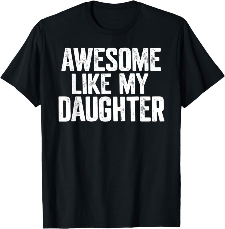 Awesome Like My Daughter Shirt Funny Fathers Day Gift Dad T-Shirt