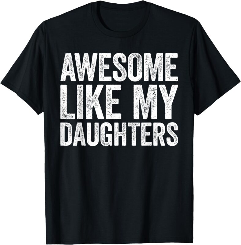 Awesome Like My DaughterS Shirt Dad Fathers Day T-Shirt