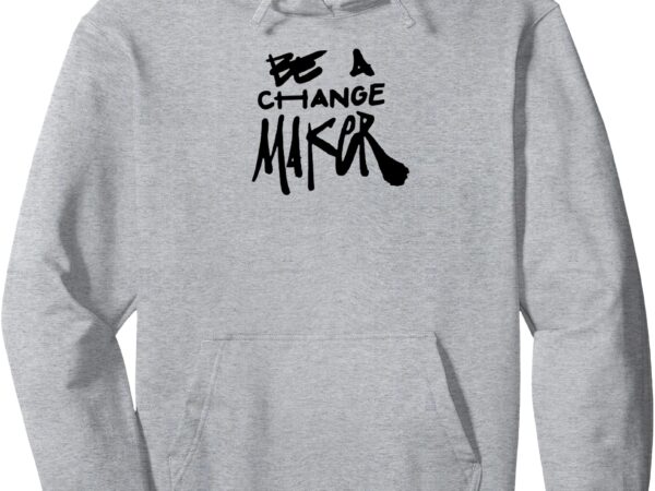 Be a change maker ( front & back) justice opportunity pullover hoodie t shirt template