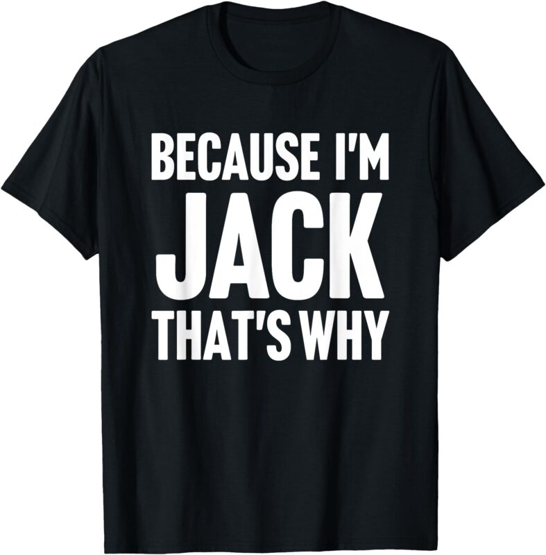 Because I’m Jack That’s Why Am Personalized Name T-Shirt