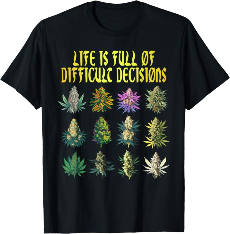 Cannabis Weed Lover 420 Life Is Full Of Difficult Decisions T-Shirt