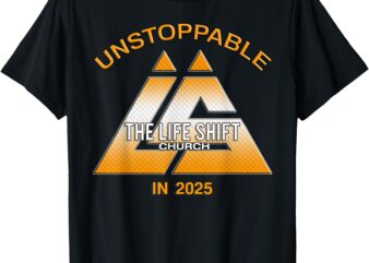 DESIGN FOR THE LIFE SHIFT CHURCH, UNSTOPPABLE DESIGN 2025 T-Shirt