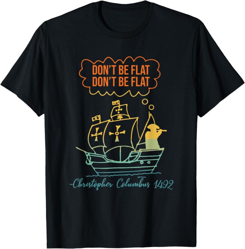 Don’t Be Flat Don’t Be Flat Christopher Columbus 1492 Retro T-Shirt