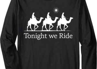 Epiphany Christmas Wise Men Kings Tonight We Ride Long Sleeve T-Shirt