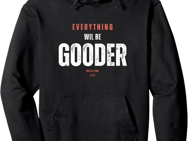 _everything will be gooder_ pullover hoodie _everything will be gooder_ pullover hoodie