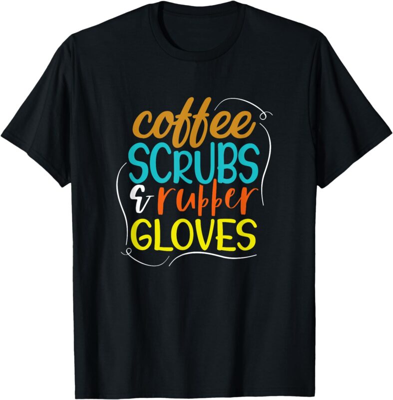 Funny Coffee, Scrubs, Rubber Gloves Medical Humor T-Shirt