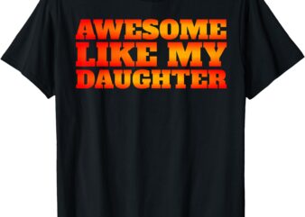Funny Family Dad Mom Awesome Like My Daughter T-Shirt