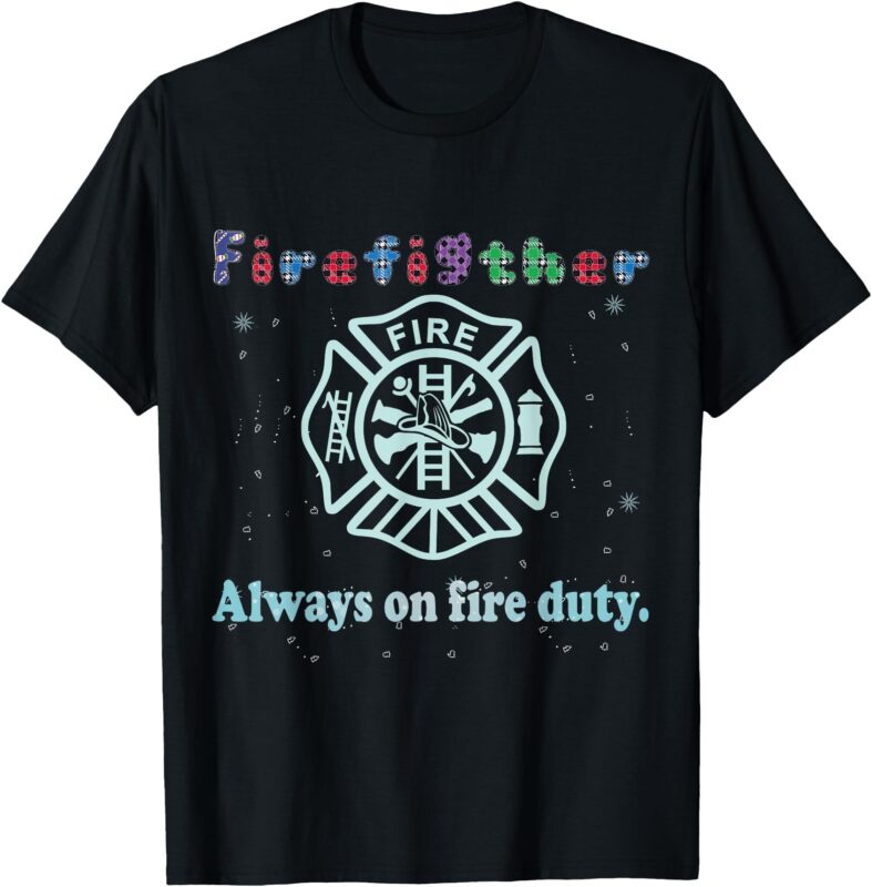 Funny Firefighter Tee – Always on Fire Duty T-Shirt