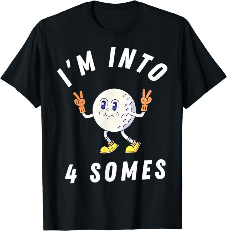 Funny Golf I’m Into 4 Somes T-Shirt