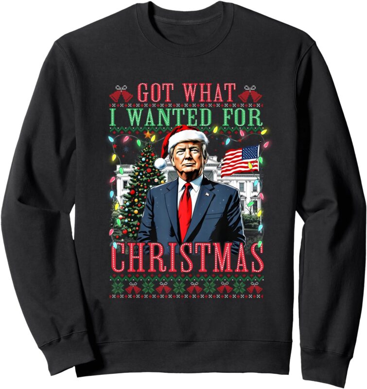 Funny Got What I Wanted For Christmas Trump Ugly Sweater Sweatshirt
