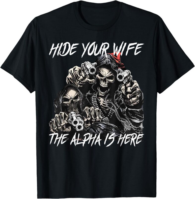 Hide Your Wife The Alpha Is Here Alpha Meme T-Shirt