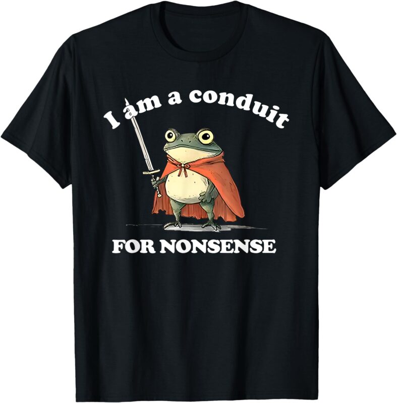 I Am a Conduit for Nonsense, Funny Frog Meme T-Shirt