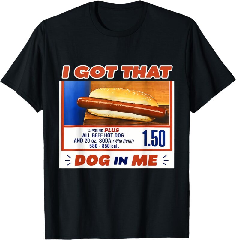 I Got That Dog In Me Hotdog Meme Viral Quote T-Shirt