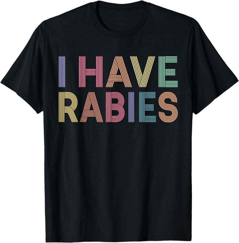I Have Rabies Funny Joke Retro Vintage Sarcastic Quote T-Shirt