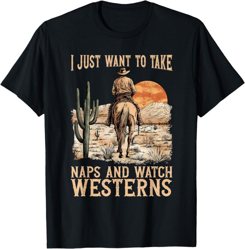 I Just Want to Take Naps and Watch Westerns Movie Lovers T-Shirt