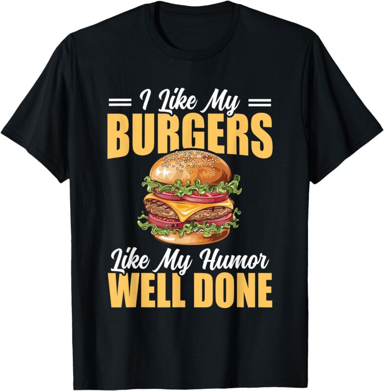 I Like My Burgers Like My Humor Well Done Fun Cheeseburger T-Shirt