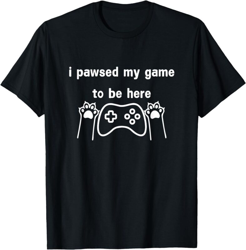 I Paused My Game to Be Here Funny Cat Gamers Gifts T-Shirt