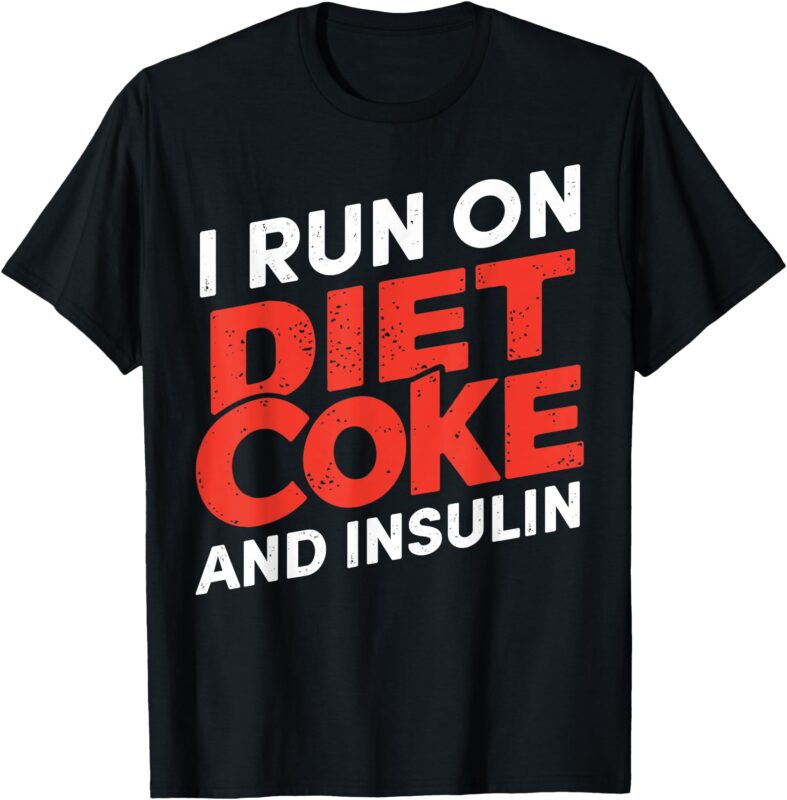 I Run On Diet Coke and Insulin For Men Women T-Shirt
