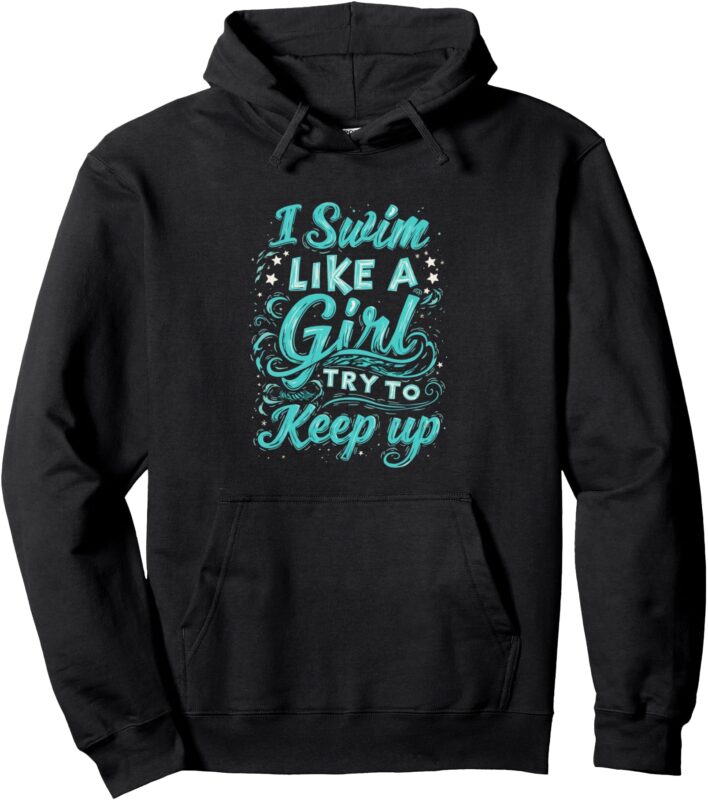 I Swim Like A Girl Try To Keep Up Swim Like A Girl Pullover Hoodie
