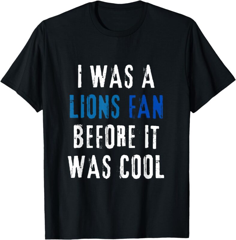 I was a Lions Fan Before It Was Cool Lions Fan T-Shirt