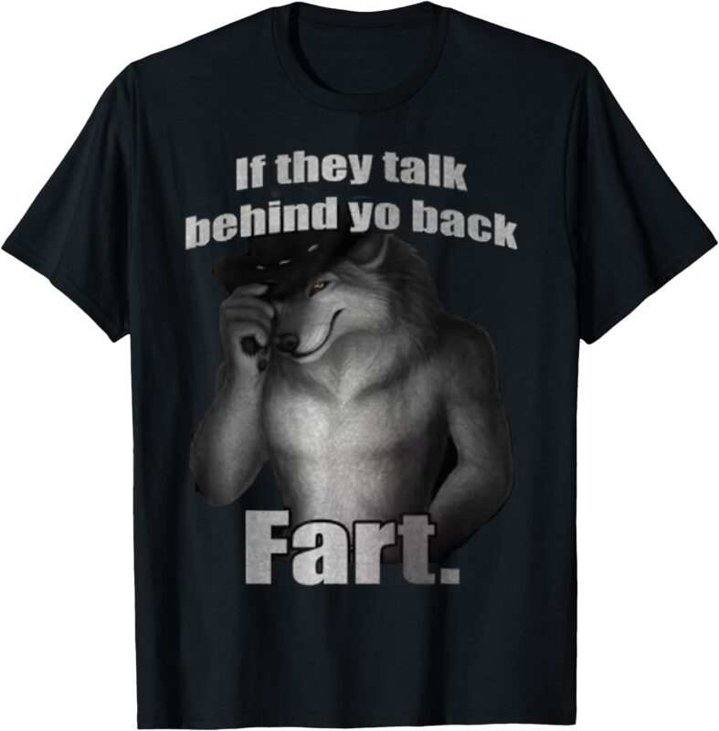 If they talk behind yo back fart WOLF T-Shirt