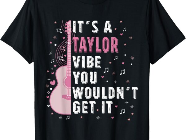 It’s a taylor vibe you wouldn’t get it t-shirt It’s a taylor vibe you wouldn’t get it t-shirt