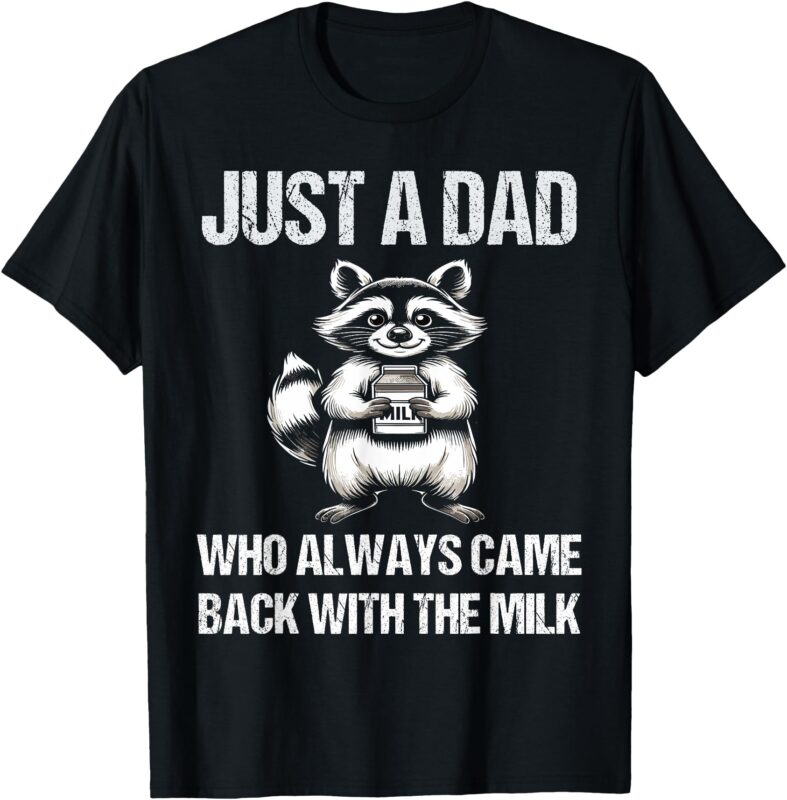 Just a dad who always came back with the milk father’s day T-Shirt