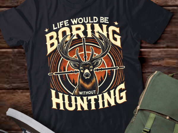 Lt965 – hunting dad men life would be boring without hunting t shirt vector graphic