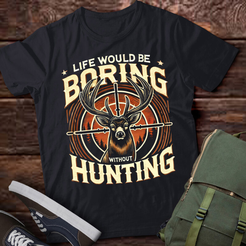 LT965 – Hunting Dad Men Life Would Be Boring Without Hunting
