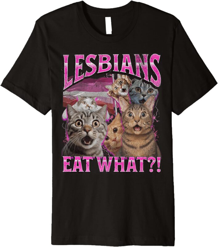 Lesbians Eat What_! Funny Cat Gay Pride LGBTQ Pun Bootleg Premium T-Shirt