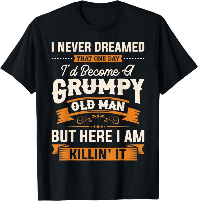 Mens I Never Dreamed That I’d Become A Grumpy Old Man Grandpa Short Sleeve T-Shirt